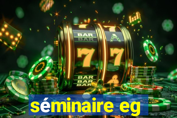 séminaire eg