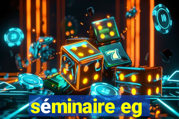 séminaire eg