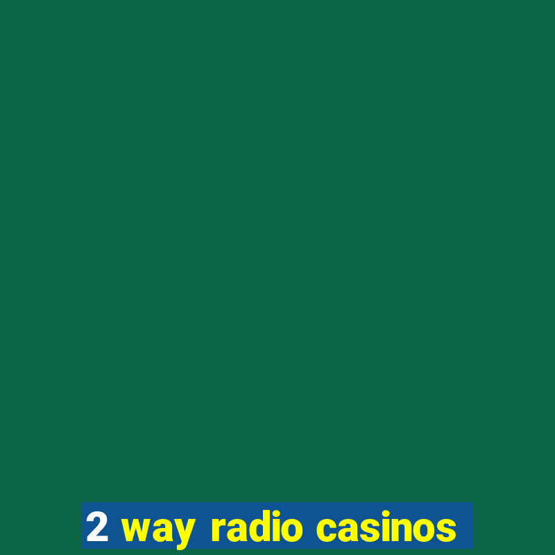 2 way radio casinos