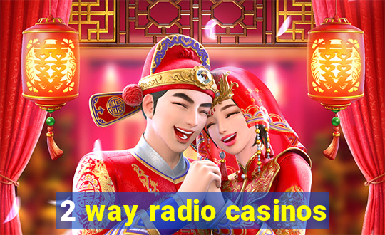 2 way radio casinos