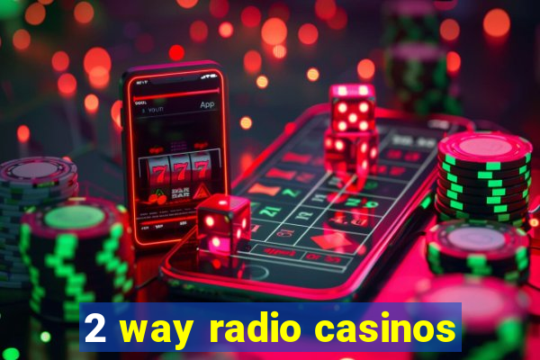 2 way radio casinos