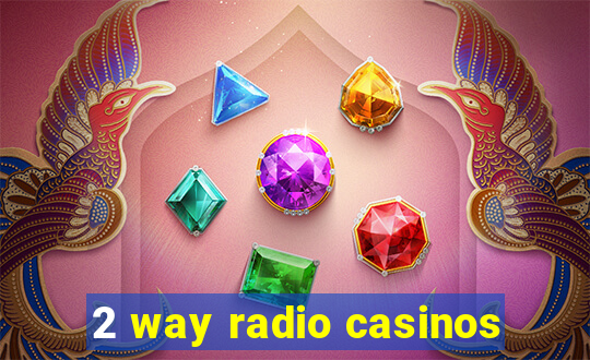 2 way radio casinos