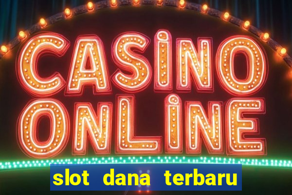 slot dana terbaru dan terpercaya