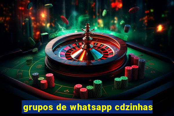 grupos de whatsapp cdzinhas