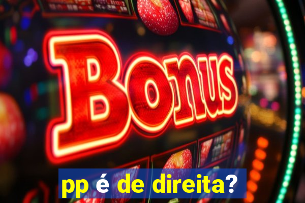 pp é de direita?