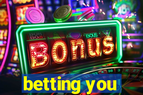 betting you