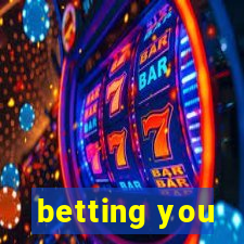 betting you