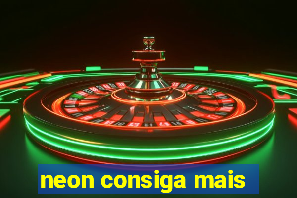 neon consiga mais