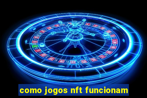 como jogos nft funcionam