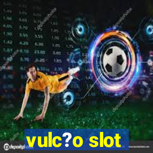 vulc?o slot