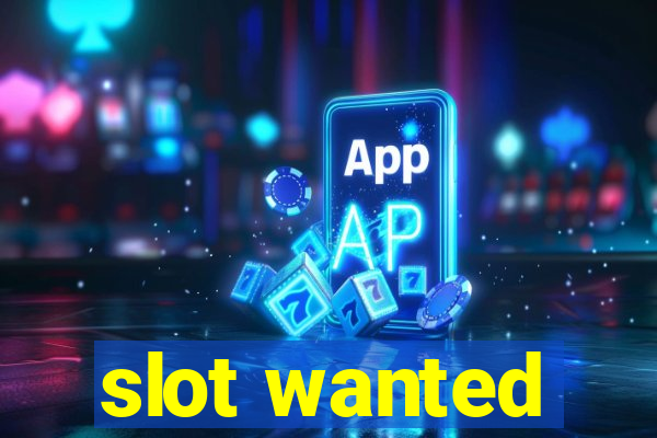 slot wanted