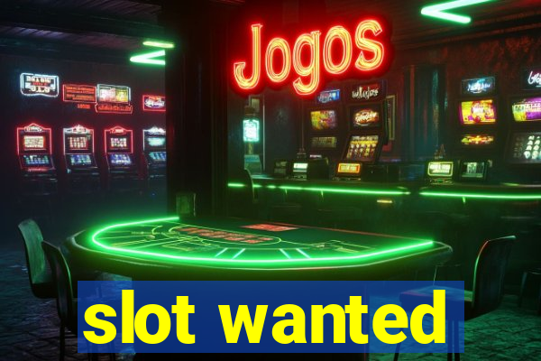 slot wanted