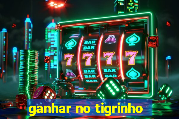 ganhar no tigrinho