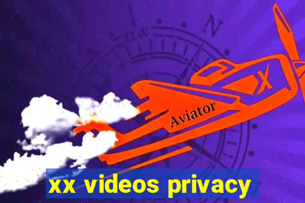 xx videos privacy