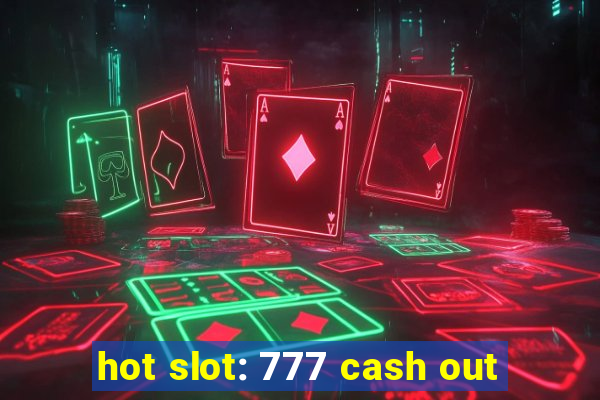 hot slot: 777 cash out