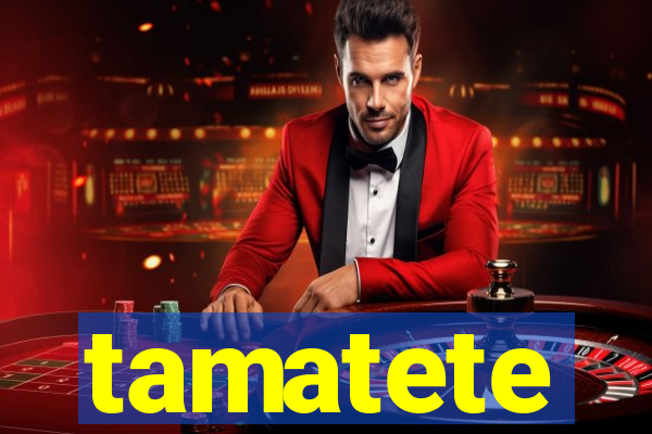 tamatete