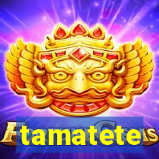 tamatete