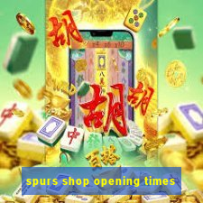 spurs shop opening times