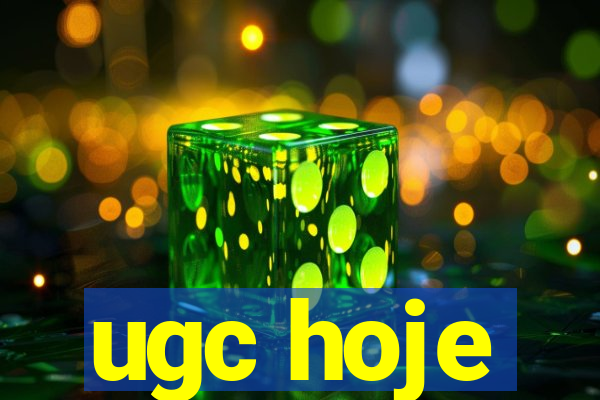 ugc hoje