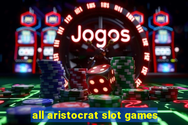 all aristocrat slot games