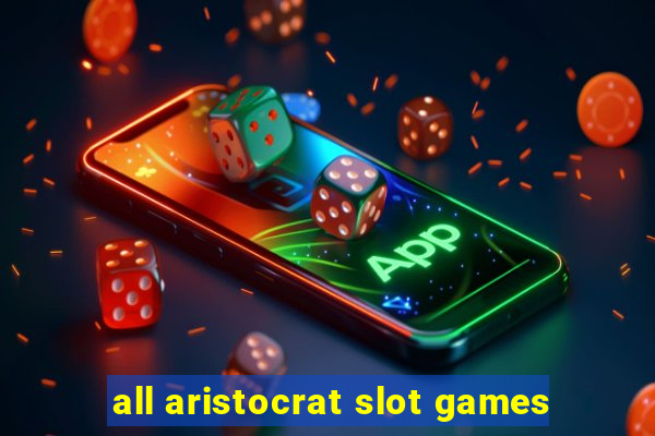 all aristocrat slot games