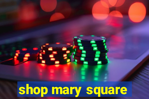 shop mary square