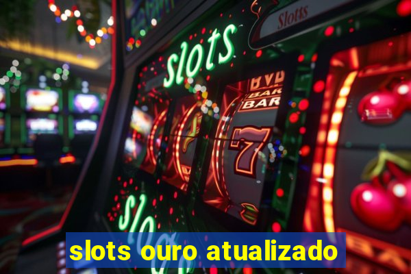 slots ouro atualizado