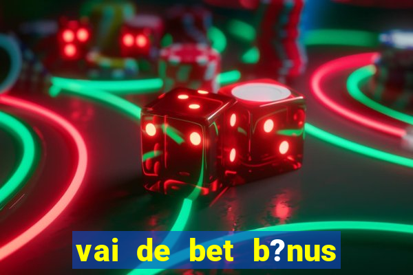 vai de bet b?nus de 20