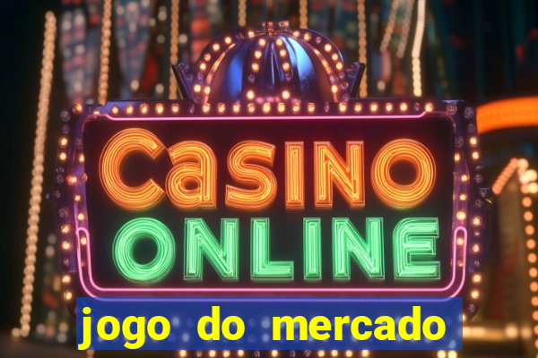 jogo do mercado com dinheiro infinito