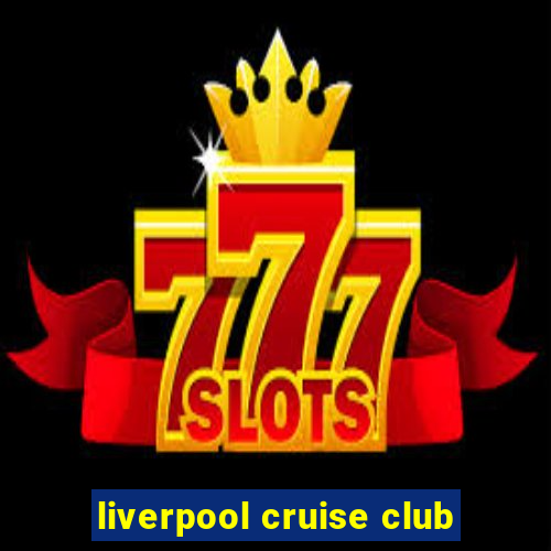 liverpool cruise club