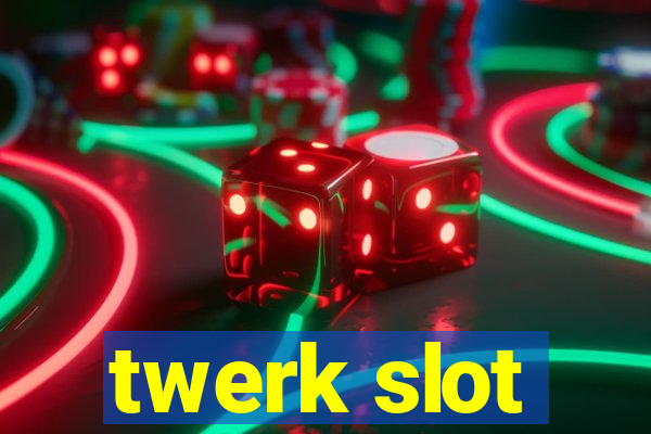 twerk slot