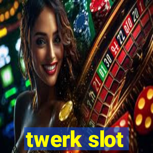 twerk slot