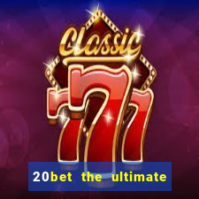 20bet the ultimate online casino site for