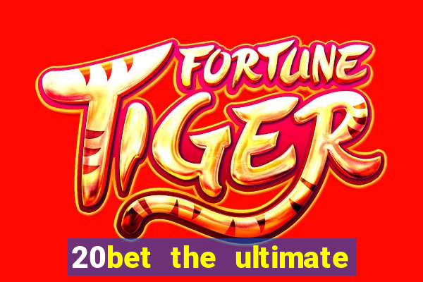 20bet the ultimate online casino site for