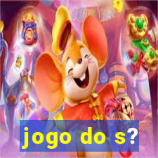 jogo do s?