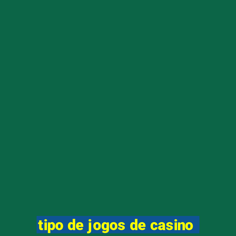 tipo de jogos de casino