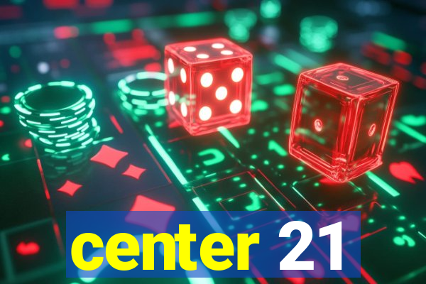 center 21