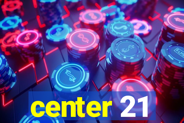 center 21