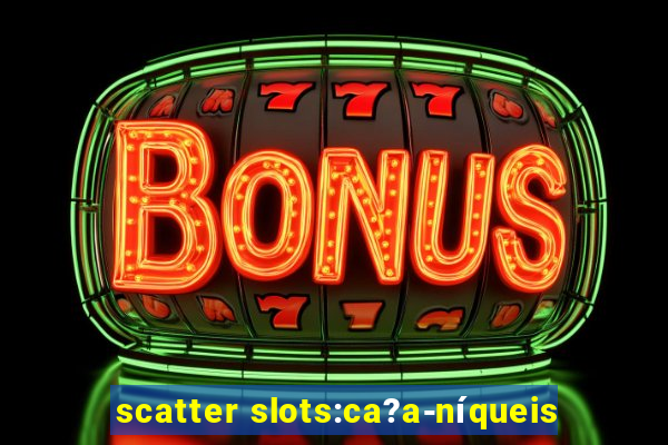 scatter slots:ca?a-níqueis