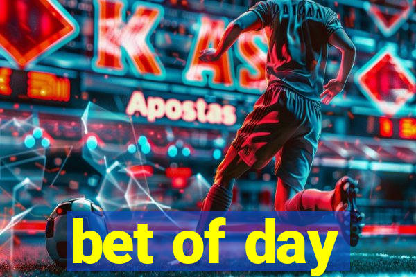 bet of day