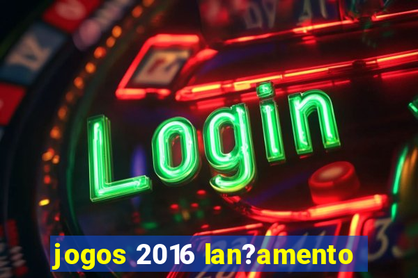 jogos 2016 lan?amento