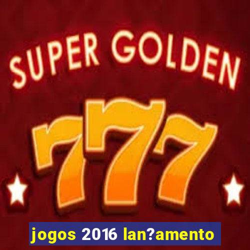 jogos 2016 lan?amento