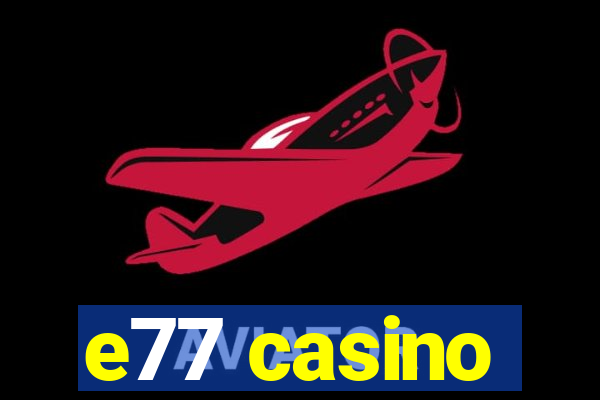 e77 casino