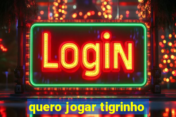 quero jogar tigrinho