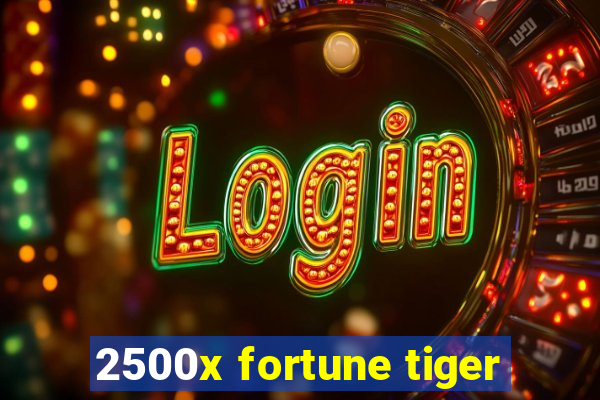 2500x fortune tiger