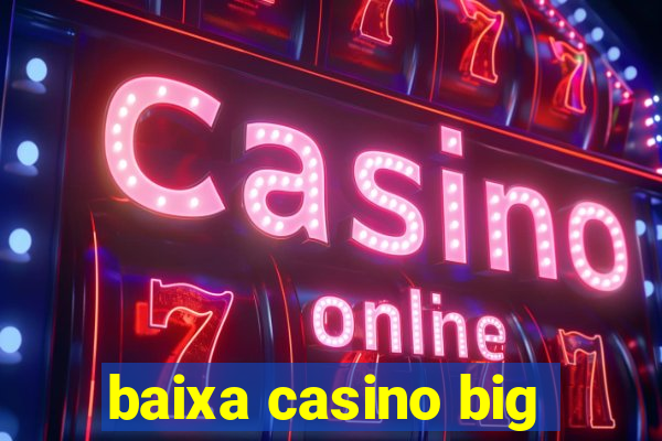 baixa casino big