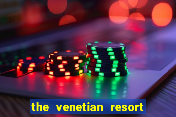 the venetian resort hotel & casino