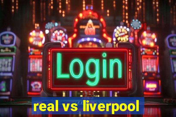 real vs liverpool