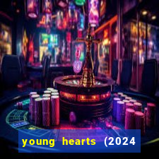 young hearts (2024 assistir online gratis)