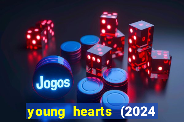 young hearts (2024 assistir online gratis)